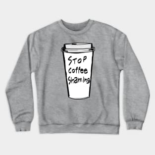 Stop Coffee Shaming Crewneck Sweatshirt